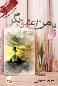 خرید و دانلود نسخه کامل کتاب با من از عشق بگو اثر مریم حسینی