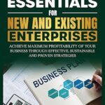 خرید و دانلود کتاب Business Plan Essentials for New and Existing Enterprises: Achieve Maximum Profitability of Your Business Through Effective, Sustainable and Proven Strategies