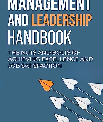 خرید و دانلود کتاب MANAGEMENT AND LEADERSHIP HANDBOOK: The Nuts and Bolts of Achieving Excellence and Job Satisfaction
