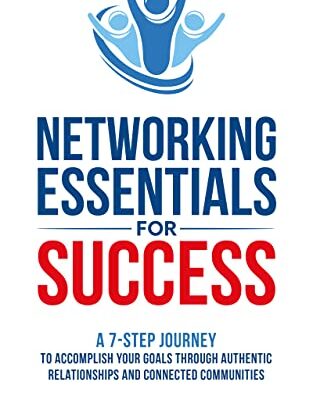 خرید و دانلود کتاب Networking Essentials for Success: A 7-Step Journey to Accomplishing Your Goals Through Authentic Relationships and Connected Communities