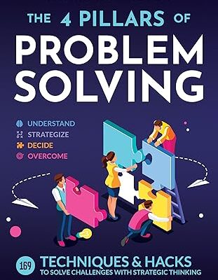 خرید و دانلود کتاب The 4 Pillars of Problem-Solving: 169 Techniques & Hacks to Solve Challenges With Strategic Thinking. Build Relationships and Collaborate With People by Fixing Tough Problems Using Creative Solutions