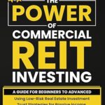 خرید و دانلود کتاب The POWER of Commercial REIT Investing: A Guide for Beginners to Advanced Using Low-Risk REIT Investment Strategies for Passive Income, Stability & Financial Freedom