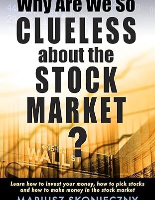 خرید و دانلود کتاب Why Are We So Clueless about the Stock Market? Learn how to invest your money, how to pick stocks, and how to make money in the stock market