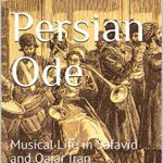 خرید و دانلود نسخه کامل کتاب A Persian Ode: Musical Life in Safavid and Qajar Iran –  Pdf