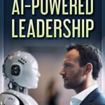 خرید و دانلود نسخه کامل کتاب AI-Powered Leadership: For Management and Executives Incorporating Artificial Intelligence in the Workplace: How Successful Leaders Use Technology Like ChatGPT to Redefine the Future Workplace – Pdf