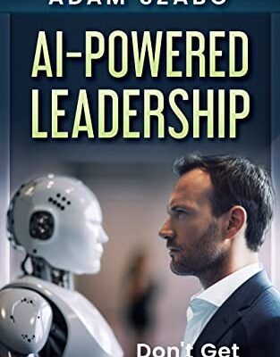 خرید و دانلود نسخه کامل کتاب AI-Powered Leadership: For Management and Executives Incorporating Artificial Intelligence in the Workplace: How Successful Leaders Use Technology Like ChatGPT to Redefine the Future Workplace – Pdf