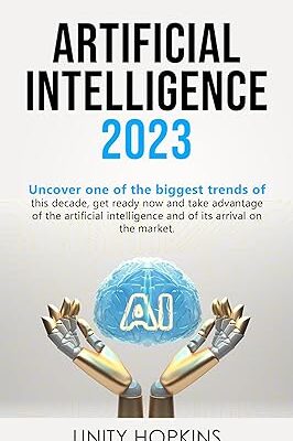 خرید و دانلود نسخه کامل کتاب ARTIFICIAL INTELLIGENCE 2023: Uncover one of the biggest trends of this decade, get ready now and take advantage of the artificial intelligence and of its arrival on the market – + Pdf
