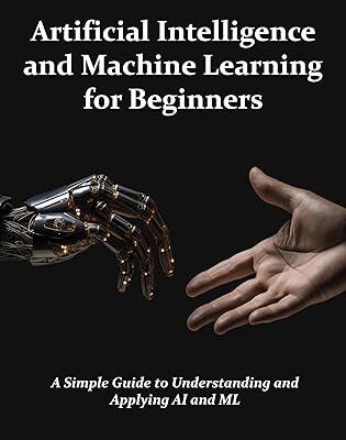 خرید و دانلود نسخه کامل کتاب Artificial Intelligence and Machine Learning for Beginners: A Simple Guide to Understanding and Applying AI and ML –  +  Pdf