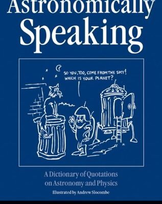 خرید و دانلود نسخه کامل کتاب Astronomically Speaking: A Dictionary of Quotations on Astronomy, Mathematics and Physics (first ed.) – PDF