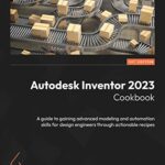 خرید و دانلود نسخه کامل کتاب Autodesk Inventor 2023 Cookbook: A guide to gaining advanced modeling and automation skills for design engineers through actionable recipes –  Pdf