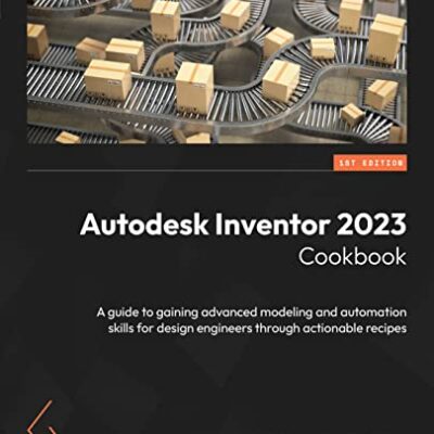 خرید و دانلود نسخه کامل کتاب Autodesk Inventor 2023 Cookbook: A guide to gaining advanced modeling and automation skills for design engineers through actionable recipes – Pdf