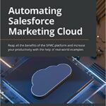 خرید و دانلود نسخه کامل کتاب Automating Salesforce Marketing Cloud: Reap all the benefits of the SFMC platform and increase your productivity with the help of real-world examples –  Pdf
