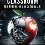خرید و دانلود نسخه کامل کتاب ChatGPT in the Classroom: The Future of Educational AI: From Elementary to University – Transformative Strategies for Classrooms, Curriculum, and Creative Teaching with ChatGPT –  +  Pdf