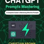 خرید و دانلود نسخه کامل کتاب ChatGPT Prompts Mastering: A Guide to Crafting Clear and Effective Prompts – Beginners to Advanced Guide  –  +  Pdf