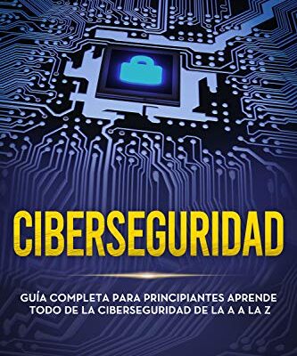خرید و دانلود نسخه کامل کتاب Ciberseguridad: Guía completa para principiantes aprende todo de la ciberseguridad de la Aa la Z(Libro En Español/Spanish version) (Spanish Edition) – + pdf