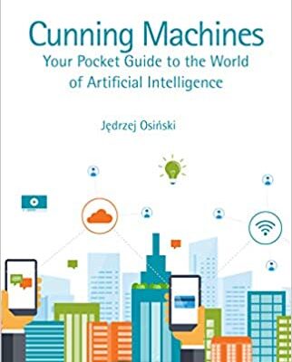 خرید و دانلود نسخه کامل کتاب Cunning Machines: Your Pocket Guide to the World of Artificial Intelligence (Chapman & Hall/CRC Artificial Intelligence and Robotics Series) – PDF