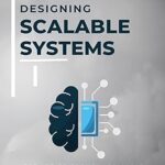 خرید و دانلود نسخه کامل کتاب Designing Scalable Systems: The Art of Growth: Scalable Solutions for Tomorrow –  +  Pdf