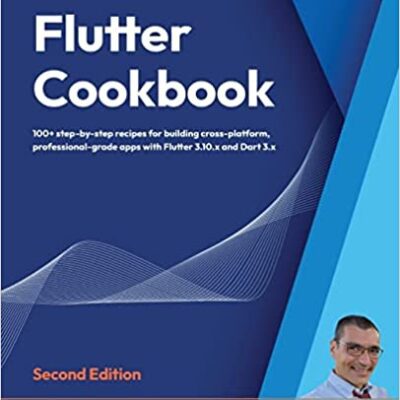 خرید و دانلود نسخه کامل کتاب Flutter Cookbook: 100+ step-by-step recipes for building cross-platform, professional-grade apps with Flutter 3.10.x and Dart 3.x, (2nd Edition) –  +  Pdf