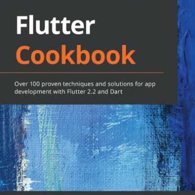 خرید و دانلود نسخه کامل کتاب Flutter Cookbook: Over 100 Proven Techniques and Solutions for App Development with Flutter 2.2 and Dart –  Pdf