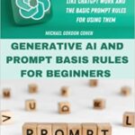 خرید و دانلود نسخه کامل کتاب GENERATIVE AI AND PROMPT BASIS RULES FOR BEGINNERS: How generative artificial intelligences like chatgpt work and the basic prompt rules for using them – Pdf