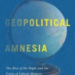 خرید و دانلود نسخه کامل کتاب Geopolitical Amnesia: The Rise of the Right and the Crisis of Liberal Memory –  PDF