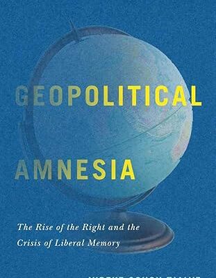 خرید و دانلود نسخه کامل کتاب Geopolitical Amnesia: The Rise of the Right and the Crisis of Liberal Memory –  PDF