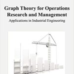 خرید و دانلود نسخه کامل کتاب Graph Theory for Operations Research and Management: Applications in Industrial Engineering