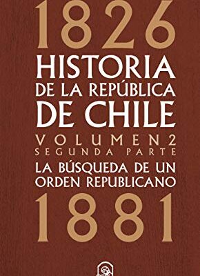خرید و دانلود نسخه کامل کتاب Historia de la República de Chile La búsqueda de un orden rlicano. 1826- 1881. Volumen 2. Segunda parte (Spanish Edition) eBook[2019] –  +  pdf