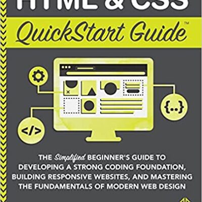 خرید و دانلود نسخه کامل کتاب HTML and CSS QuickStart Guide: The Simplified Beginners Guide to Developing a Strong Coding Foundation, Building Responsive Websites, and Mastering[2021] –  +  pdf