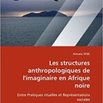 خرید و دانلود نسخه کامل کتاب Les structures anthropologiques de l”imaginaire en Afrique noire: Entre Pratiques rituelles et Représentations sociales (Omn.Univ.Europ.) (French Edition) –  PDF