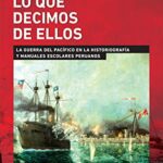 خرید و دانلود نسخه کامل کتاب Lo que decimos de ellos: La Guerra del Pacífico en la historiografía y manuales escolares peruanos (Spanish Edition) –  +  Pdf