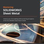خرید و دانلود نسخه کامل کتاب Mastering SOLIDWORKS Sheet Metal: Enhance your 3D modeling skills by learning all aspects of the SOLIDWORKS Sheet Metal module –  Pdf