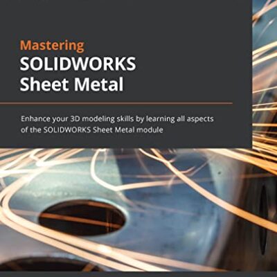 خرید و دانلود نسخه کامل کتاب Mastering SOLIDWORKS Sheet Metal: Enhance your 3D modeling skills by learning all aspects of the SOLIDWORKS Sheet Metal module –  Pdf