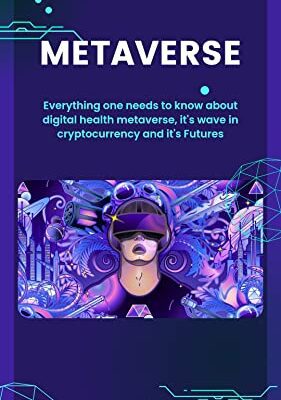 خرید و دانلود نسخه کامل کتاب Metaverse: Everything One Needs To Know About Digital Health Metaverse It’s Wave I Cryptocurrency And It’s Future –  +  PDF