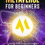 خرید و دانلود نسخه کامل کتاب Metaverse for Beginners: Guide to Understanding and Investing in the New Cryptocurrencies Projects, Virtual Reality and Augmented Reality.[2021] –  +  pdf