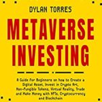 خرید و دانلود نسخه کامل کتاب Metaverse Investing: A Guide for Beginners on how to Create a Digital Asset, Invest in Crypto Art, Non Fungible Tokens, Virtual Reality [2022] –  +  pdf