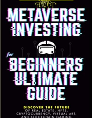 خرید و دانلود نسخه کامل کتاب Metaverse Investing For Beginners Ultimate Guide: Grow Your Wealth with Digital Assets: Discover The Future of Real Estate, NFTs[2022] –  +  pdf