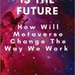 خرید و دانلود نسخه کامل کتاب Metaverse Is The Future:  How Will Metaverse Change The Way We Work[2021] –  +  pdf