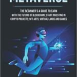 خرید و دانلود نسخه کامل کتاب metaverse:  The Beginner’s guide to earn with the future of blockchain; Start investing in crypto projects; NFT arts; virtual lands and games[2022] –  +  pdf