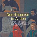 خرید و دانلود نسخه کامل کتاب Neo-Thomism in Action: Law and Society Reshaped by Neo-Scholastic Philosophy, 1880-1960 (KADOC Studies on Religion, Culture and Society, 29) –  PDF