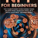 خرید و دانلود نسخه کامل کتاب NFT for Beginners: The #1 Guide to Invest in Non-Fungible Tokens and Make Money Online with Digital Art & Crypto Collectibles + Metaverse Secrets[2021] –  +  pdf