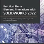 خرید و دانلود نسخه کامل کتاب Practical Finite Element Simulations with SOLIDWORKS 2022: An illustrated guide to performing static analysis with SOLIDWORKS Simulation –  Pdf