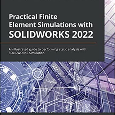 خرید و دانلود نسخه کامل کتاب Practical Finite Element Simulations with SOLIDWORKS 2022: An illustrated guide to performing static analysis with SOLIDWORKS Simulation –  Pdf