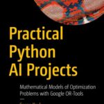 خرید و دانلود نسخه کامل کتاب Practical Python AI Projects: Mathematical Models of Optimization Problems with Google OR-Tools –  Pdf
