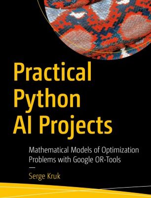 خرید و دانلود نسخه کامل کتاب Practical Python AI Projects: Mathematical Models of Optimization Problems with Google OR-Tools –  Pdf