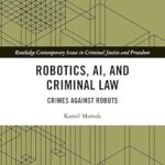 خرید و دانلود نسخه کامل کتاب Robotics, AI and Criminal Law: Crimes Against Robots (Routledge Contemporary Issues in Criminal Justice and Procedure) –  PDF