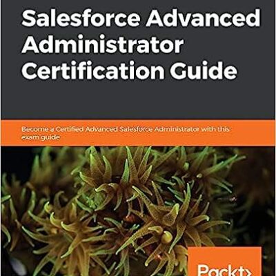 خرید و دانلود نسخه کامل کتاب Salesforce Advanced Administrator Certification Guide: Become a Certified Advanced Salesforce Administrator with this exam guide –  +  Pdf