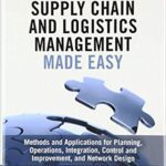 خرید و دانلود نسخه کامل کتاب Supply Chain and Logistics Management Made Easy Methods and Applications for Planning, Operations, Integration, Control and Improvement, and Network Design