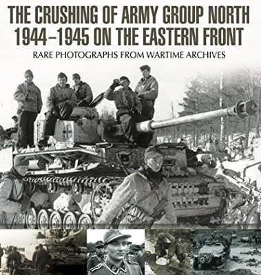 خرید و دانلود نسخه کامل کتاب The Crushing of Army Group North 1944-1945 on the Eastern Front: s of War Series