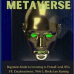 خرید و دانلود نسخه کامل کتاب The Metaverse: Beginners Guide to Investing in Virtual Land, NFTs, VR, Cryptocurrency, Web 3, Blockchain Gaming and other Digital Art.[2021] –  +  pdf